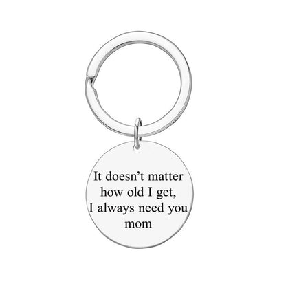 "It Doesn't Matter How Old I get, I Always Need You mom" Keychain Gift for Mom